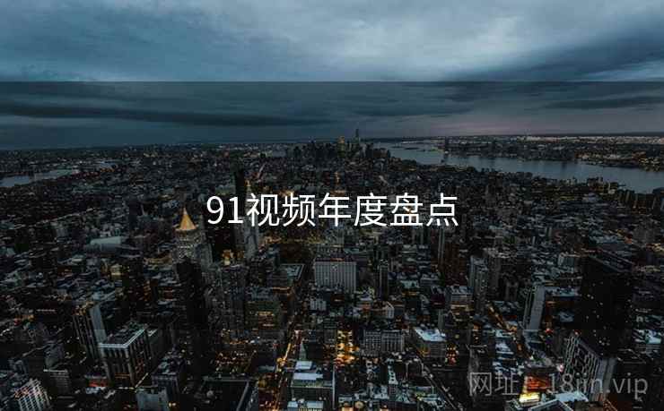 91视频年度盘点 第2张 91视频年度盘点 第2张