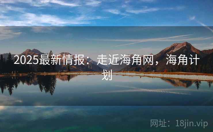 2025最新情报:走近海角网,海角计划