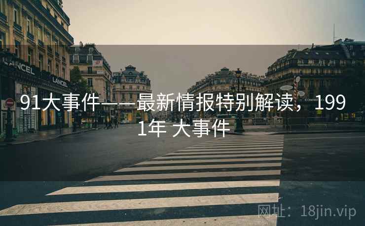 91大事件——最新情报特别解读，1991年 大事件