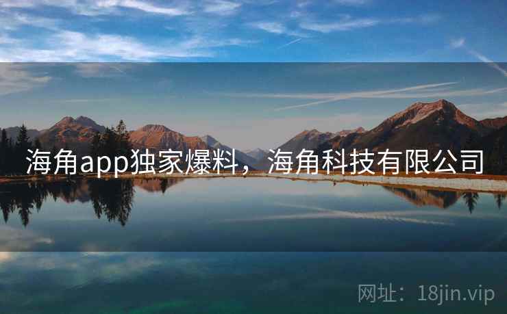 海角app独家爆料,海角科技有限公司