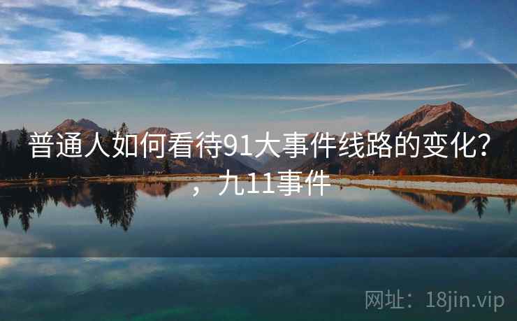 普通人如何看待91大事件线路的变化?,九11事件